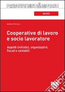 Cooperative di lavoro e socio lavoratore. Aspetti civilistici, organizzativi, fiscali e contabili libro di Policari Andrea