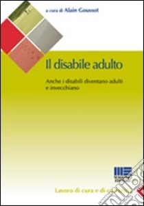 Il disabile adulto. Anche i disabili diventano adulti e invecchiano libro di Goussot A. (cur.)