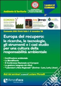 Europa del recupero. Le ricerche, le tecnologie, gli strumenti e i casi studio per una cultura della responsabilità ambientale libro di Morselli Luciano