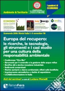 Ecomondo 2008. Europa del recupero: le ricerche, le tecnologie, gli strumenti e i casi studio per una cultura della responsabilità ambientale libro di Morselli L. (cur.)