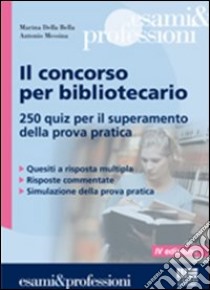 Il concorso per bibliotecario. 250 quiz per il superamento della prova pratica libro di Della Bella Marina