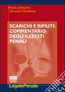 Scarichi e rifiuti. Commentario degli illeciti penali libro di D'Onofrio Mario - Caltabiano Salvatore