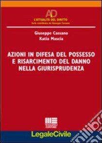 Azioni in difesa del possesso e risarcimento del danno nella giurisprudenza libro di Cassano Giuseppe - Mascia Katia