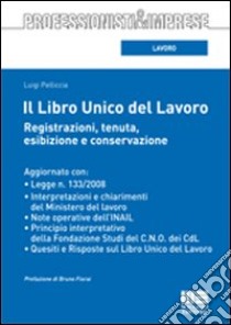 Il libro unico del lavoro. Registrazioni, tenuta, esibizione e conservazione libro di Pelliccia Luigi