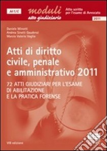 Atti di diritto civile, penale e amministrativo 2011. 72 atti giudiziari per l'esame di abilitazione e la pratica forense libro di Minotti Daniele - Sirotti Gaudenzi Andrea - Vaglio Marzio V.