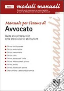 Manuale per l'esame di avvocato. Guida alla preparazione della prova orale di abilitazione libro