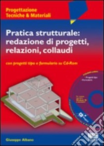 Pratica strutturale: redazione di progetti, relazioni, collaudi. Con CD-ROM libro di Albano Giuseppe