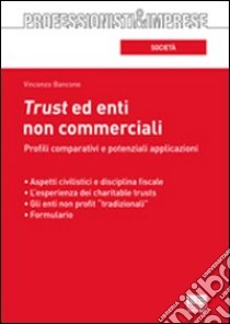 Trust ed enti non commerciali. Profili comparativi e potenziali applicazioni libro di Bancone Vincenzo