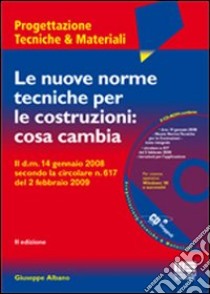 Le nuove norme tecniche per le costruzioni: cosa cambia. Con CD-ROM libro di Albano Giuseppe