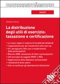 La distribuzione degli utili di esercizio: tassazione e certificazione libro di Pellino Raffaele