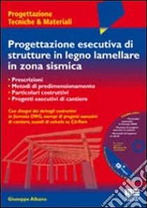 Progettazione esecutiva di strutture in legno lamellare in zona sismica. Con CD-ROM libro di Albano Giuseppe