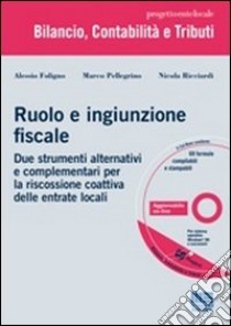 Ruolo e ingiunzione fiscale. Due strumenti alternativi e complementari per la riscossione coattiva delle entrate locali. Con CD-ROM libro di Foligno Alessio - Pellegrino Marco - Ricciardi Nicola