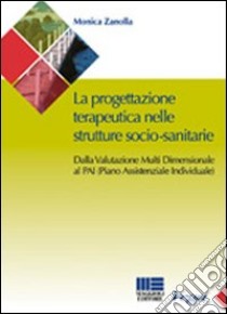 La progettazione teraupeutica nelle strutture socio-sanitarie. Dalla valutazione multi dimensionale al PAI (Piano Assistenziale Individuale) libro di Zanolla Monica