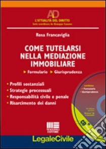 Come tutelarsi nella mediazione immobiliare. Con CD-ROM libro di Francaviglia Rosa