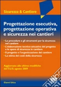 Progettazione esecutiva, progettazione operativa e sicurezza nei cantieri libro di Utica Gianni