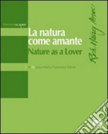 La natura come amante-Nature as a lover. Ediz. bilingue libro di Fabris Luca M.