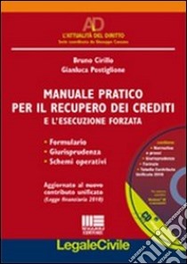 Manuale pratico per il recupero dei crediti e l'esecuzione forzata. Formulario, giurisprudenza, schemi operativi. Con CD-ROM libro di Cirillo Bruno - Postiglione Gianluca