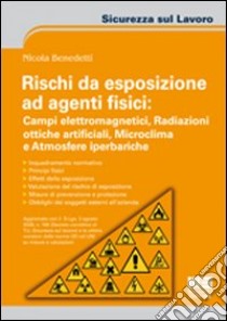 Rischi da esposizione ad agenti fisici: campi elettromagnetici, radiazioni ottiche artificiali, microclima e atmosfere iperbariche libro di Benedetti Nicola