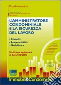 L'amministratore condominiale e la sicurezza del lavoro. Compiti. Responsabilità. Modulistica. Con CD-ROM libro di Antoniotti Marcello