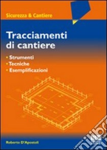 Tracciamenti da cantiere. Apparecchiature, sicurezza, esemplificazioni libro di D'Apostoli Roberto