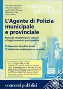 L'agente di polizia municipale e provinciale. Manuale completo per i concorsi e l'aggiornamento professionale libro