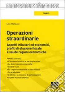 Operazioni straordinarie. Aspetti tributari ed economici, profili di elusione fiscale e valide ragioni economiche libro di Matteucci Lino