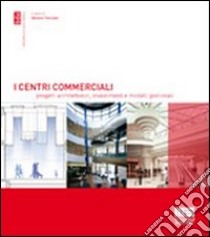 I centri commerciali. Progetti architettonici, investimenti e modelli gestionali libro di Tronconi Oliviero