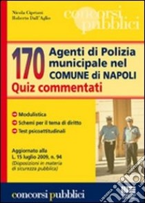 Centosettanta agenti di polizia municipale nel comune di Napoli. Quiz commentati libro di Cipriani Nicola - Dall'Aglio Roberto