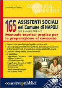 Centosessantacinque assistenti sociali nel comune di Napoli. Manuale teorico-pratico per la preparazione al concorso libro di Cantori Alessandra