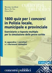 Milleottocento quiz per i concorsi in polizia locale, municipale e provinciale libro di Ancillotti Massimo - De Vita Marco - Fiore Elena