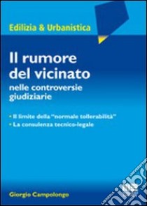 Il rumore del vicinato nelle controversie giudiziarie libro di Campolongo Giorgio