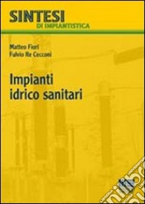 Impianti idrico sanitari libro di Fiori Matteo; Re Cecconi Fulvio