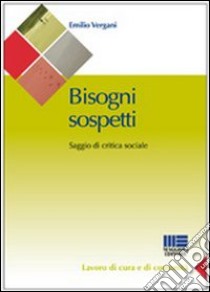 Bisogni sospetti. Saggio di critica sociale libro di Vergani Emilio