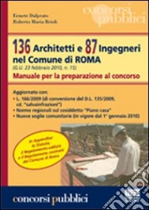 Centotrentasei architetti e 87 ingegneri nel comune di Roma. Manuale per la preparazione al concorso libro di Brioli Roberto M. - Dalprato Ermete