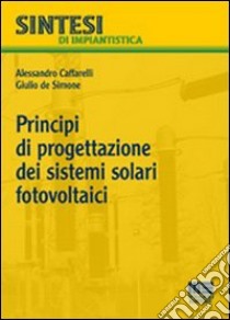 Principi di progettazione dei sistemi solari fotovoltaici libro di Caffarelli Alessandro; De Simone Giulio