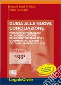 Guida alla nuova conciliazione. Mediazione finalizzata alla conciliazione delle controversie civili e commerciali ai sensi del D.Lgs. 4 marzo 2010, n. 28 libro di Di Paola Nunzio S. - Carneglia Fabio