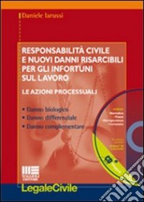 Responsabilità civile e nuovi danni risarcibili per gli infortuni sul lavoro. Le azioni processuali. Con CD-ROM libro di Iarussi Daniele