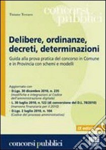 Delibere, ordinanze, decreti, determinazioni. Guida alla prova pratica del concorso in Comune e in Provincia con schemi e modelli libro di Tessaro Tiziano