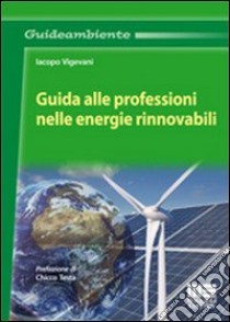 Guida alle professioni nelle energie rinnovabili libro di Vigevani Jacopo