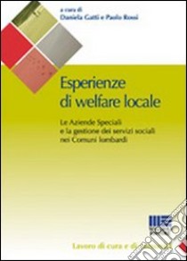 Esperienze di welfare locale. Le aziende speciali e la gestione dei servizi sociali nei comuni lombardi libro di Gatti Daniela; Rossi Paolo