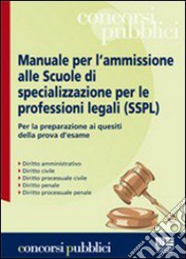 Manuale per l'ammissione alle Scuole di specializzazione per le professioni legali (SSPL) libro