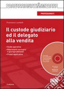 Il custode giudiziario ed il delegato alla vendita. Con CD-ROM libro di Landolfi Francesco