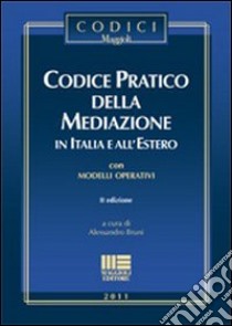 Codice pratico della mediazione in Italia e all'estero. Con modelli operativi libro di Bruni Alessandro