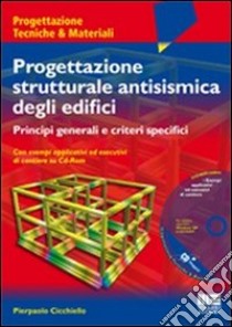 Progettazione strutturale antisismica degli edifici. Principi generali e criteri specifici. Con esempi applicativi ed esecutivi di cantiere. Con CD-ROM libro di Cicchiello Pierpaolo