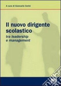 Il nuovo dirigente scolastico. Tra leadership e management libro di Cerini G. (cur.)