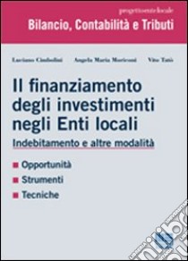 Il finanziamento degli investimenti negli enti locali. Indebitamento e altre modalità libro di Cimbolini Luciano; Moriconi Angela M.; Tatò Vito