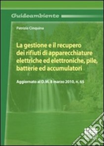 La gestione e il recupero dei rifiuti di apparecchiature elettriche ed elettroniche, pile, batterie ed accumulatori libro di Cinquina Patrizia