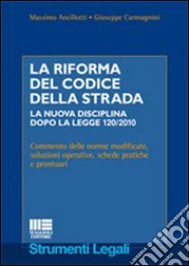 La riforma del codice della strada. La nuova disciplina dopo la legge 120/2010 libro di Ancillotti Massimo - Carmagnini Giuseppe