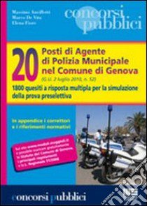 Venti posti di agente di polizia municipale nel Comune di Genova. 1800 quesiti a risposta multipla per la simulazione della prova preselettiva libro di Ancillotti Massimo - De Vita Marco - Fiore Elena