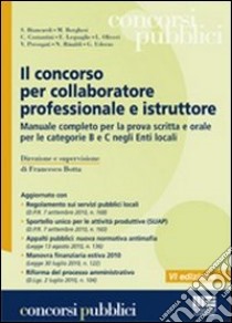 Il concorso per collaboratore professionale e istruttore. Manuale completo per la prova scritta e orale per le categorie B e C negli Enti locali libro